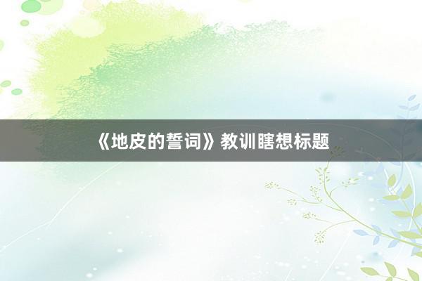 《地皮的誓词》教训瞎想标题